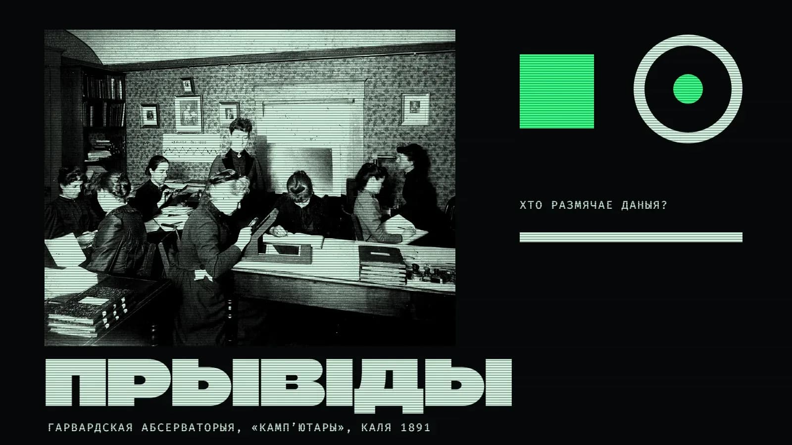 Калаж на амаль чорным фоне з гарызантальнымі лініямі. Злева ў светлым прамавугольніку — старая чорна-белая фатаграфія: пакой з шпалерамі ў кветку і кніжнымі шафамі, за доўгімі сталамі сядзяць жанчыны ў цёмных сукенках канца XIX стагоддзя, адна разглядае фотапласцінку праз лупу, іншыя пішуць у журналах, на сценах — партрэты ў рамках. Справа — зялёны квадрат, светлы круг-мішэнь з зялёнай кропкай у цэнтры, надпіс «Хто размячае даныя?» і светлая паласа. Унізе вялікі светлы надпіс «Прывіды».