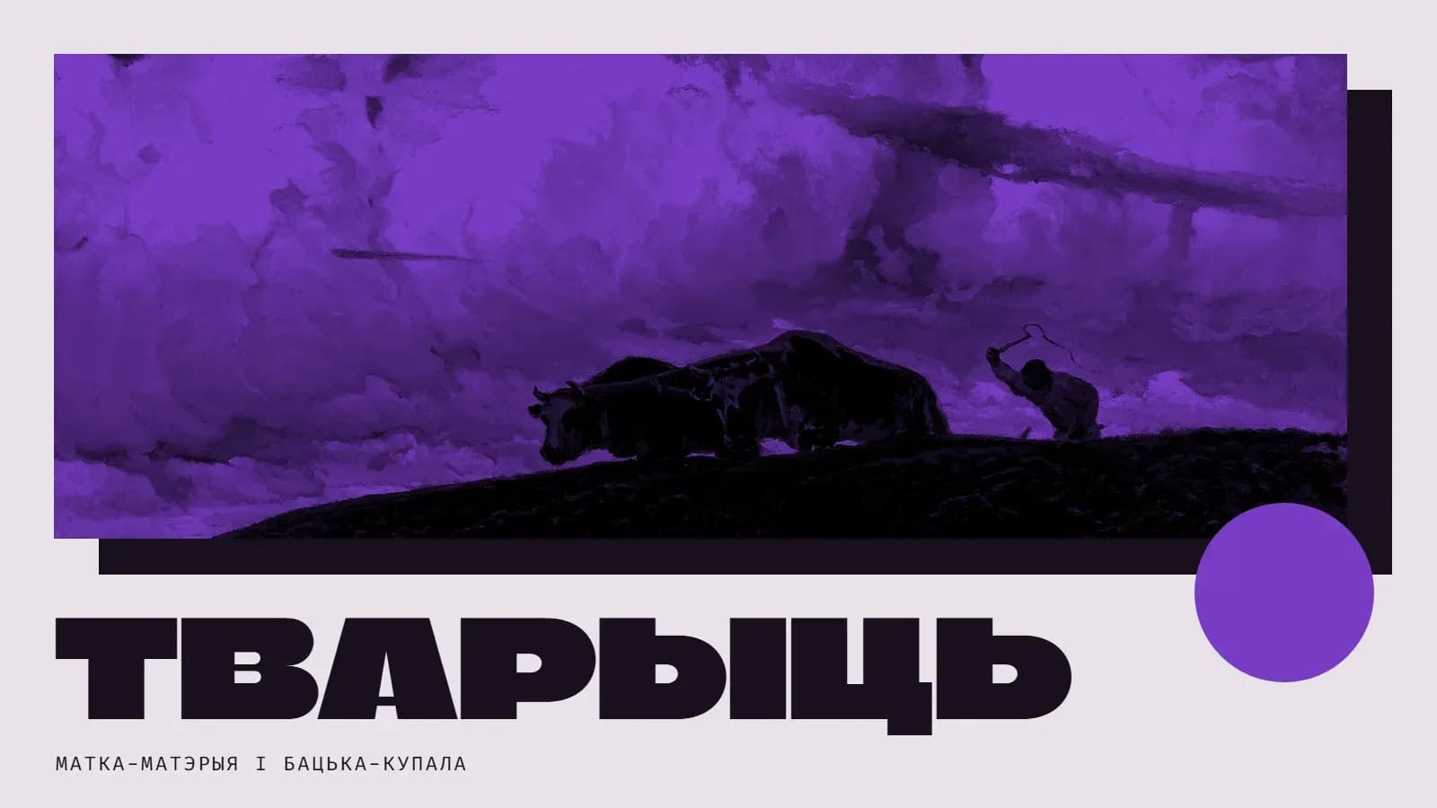 Калаж: карціна Фердынанда Рушчыца «Зямля» ў фіялетавым дуатоне — аратай з парай валоў на ўзгорку пад вялізнымі хмарамі; фіялетавы круг, вялікі надпіс «Тварыць» і подпіс «Матка-Матэрыя і Бацька-Купала».