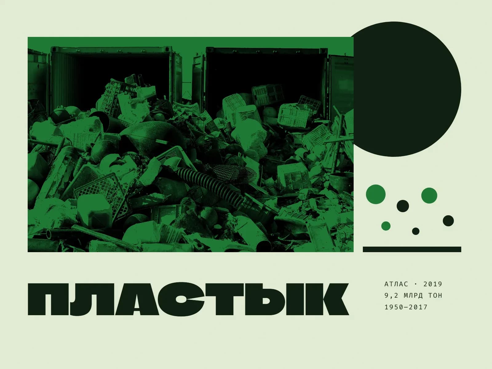 Калаж у зялёных колерах: вялікая фатаграфія, адфарбаваная ў зялёны, — з двух адчыненых грузавых кантэйнераў вываліваецца гара марскога смецця: пластыкавыя скрыні, каністры, буйкі, вёдры, шлангі, абрыўкі сетак. Справа — вялікі чорны круг, пад ім россып дробных зялёных і чорных кружкоў, падобных да пластыкавых гранул, і чорная паласа. Унізе вялікі надпіс «Пластык» і дробны подпіс «Атлас · 2019 / 9,2 млрд тон / 1950–2017».