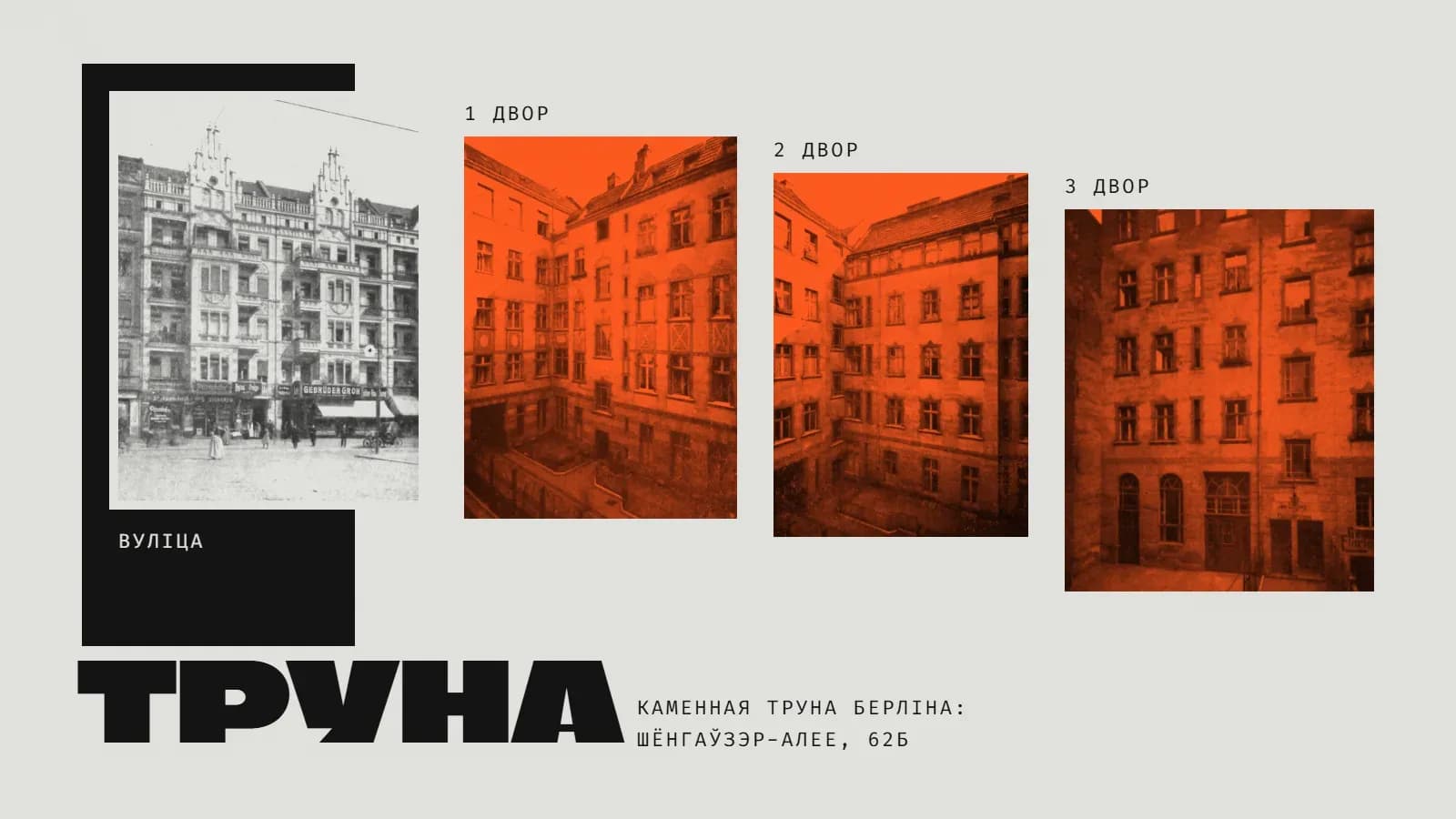 Калаж: чатыры фота аднаго чыншавага дома ў шэрагу, кожнае глыбей за папярэдняе — чорна-белы багата аздоблены фасад на вуліцу з крамамі ўнізе на чорнай плашчыне з подпісам «вуліца», потым у аранжавым дуатоне першы, другі і трэці заднія двары, усё больш цесныя і цёмныя; унізе вялікае слова «ТРУНА» і подпіс «Каменная труна Берліна: Шёнгаўзэр-алее, 62Б».